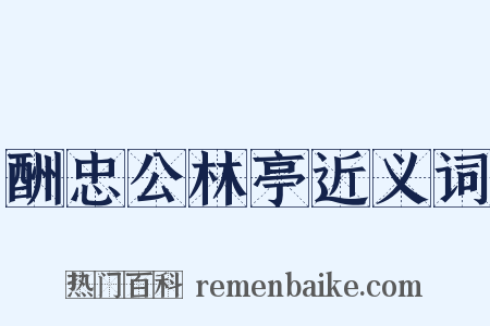 酬忠公林亭近义词是什么意思的图片